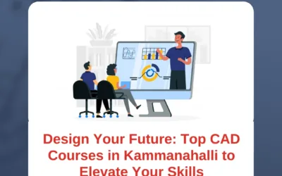 Design Your Future: Top CAD Courses in Kammanahalli to Elevate Your Skills