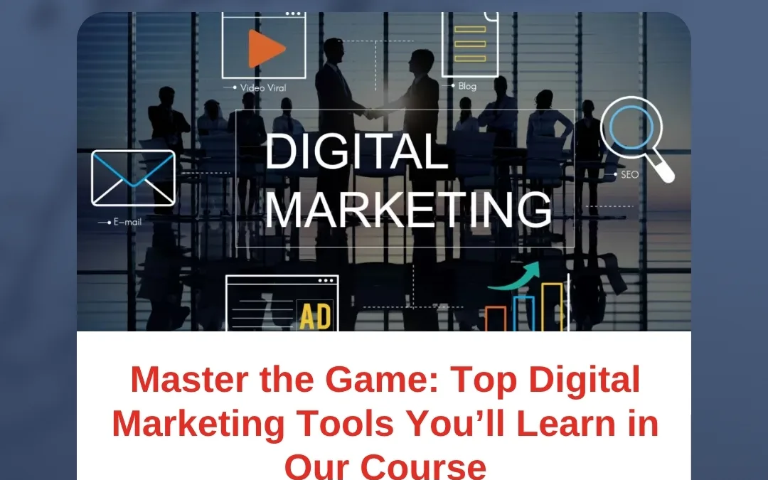 Master the Game: Top Digital Marketing Tools You’ll Learn in Our Course