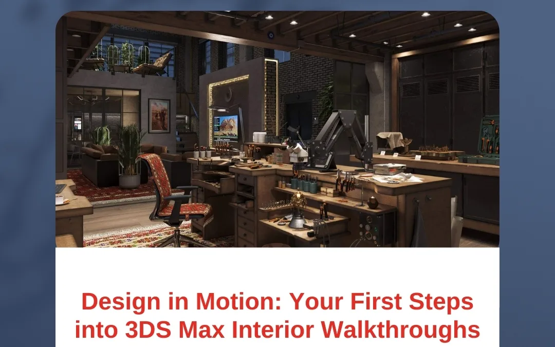 Design in Motion: Your First Steps into 3DS Max Interior Walkthroughs