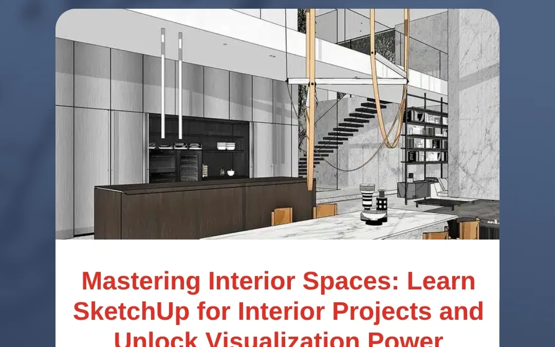 Mastering Interior Spaces: Learn SketchUp for Interior Projects and Unlock Visualization Power