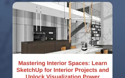 Mastering Interior Spaces: Learn SketchUp for Interior Projects and Unlock Visualization Power