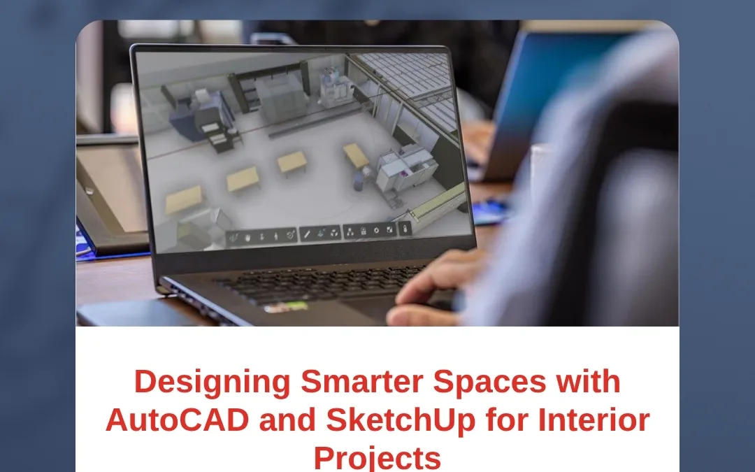 Designing Smarter Spaces with AutoCAD and SketchUp for Interior Projects