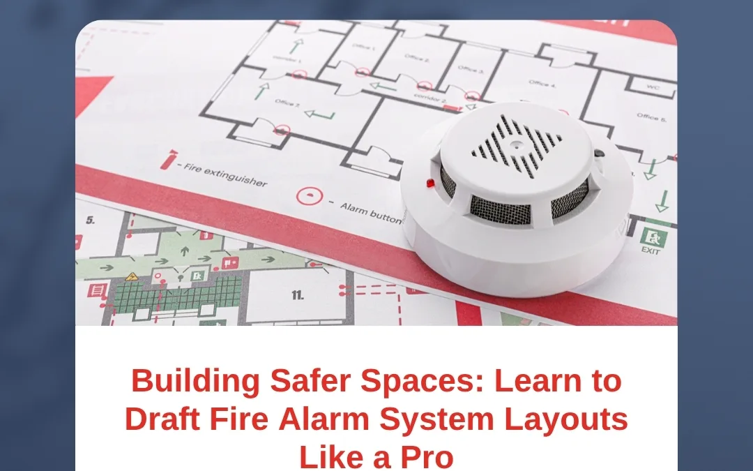 Building Safer Spaces: Learn to Draft Fire Alarm System Layouts Like a Pro